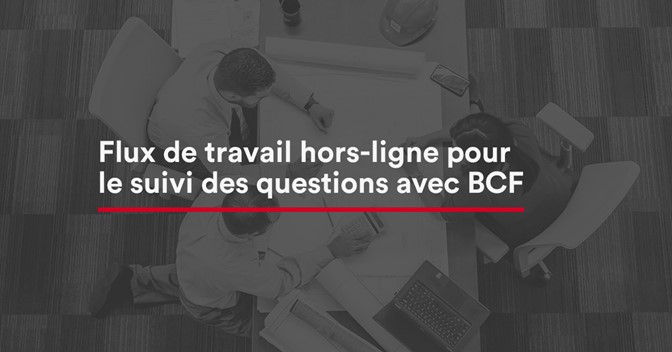 Flux De Travail Hors Ligne Pour Le Suivi Des Questions Avec BCF